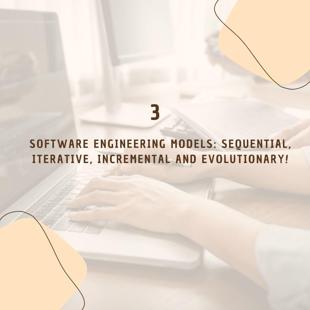 Software Engineering Models: Sequential, Iterative, Incremental and Evolutionary!